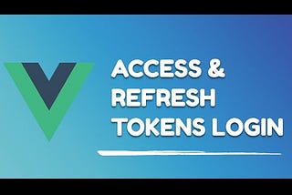 VueJS Login using Access & Refresh Tokens