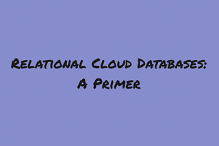 Relational Cloud Databases: A Primer