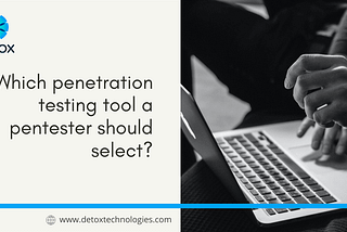 Which penetration testing tool a pentester should select?