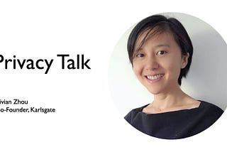 Privacy Talk with Vivian Zhou, Co-founder at Karlsgate: Why did you start and how did you work in…