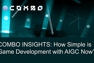 COMBO INSIGHTS: How Simple is Game Development with AIGC Now?