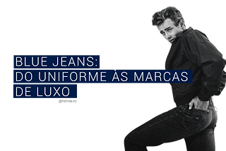 Blue Jeans: do uniforme às marcas de luxo