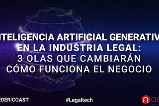 Inteligencia Artificial Generativa en la Industria legal: 3 Olas que Cambiarán Cómo Funciona el…