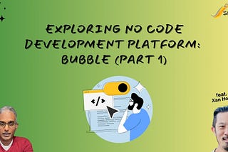 [Part 1] Exploring No Code Development Platform: Bubble (feat. Xan Hong)