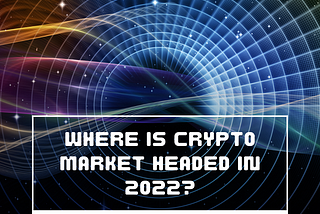 Where Is Crypto Market Headed in 2022