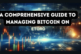 A Comprehensive Guide to Managing Bitcoin on eToro