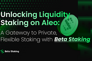 Unlocking Liquidity Staking on Aleo: A Gateway to Private, Flexible Staking with BetaStaking