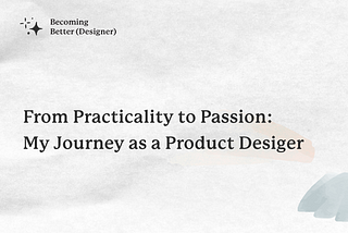 From Practicality to Passion: My Journey as a Product Designer