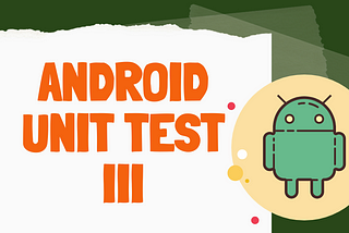 Android — Unit Test III