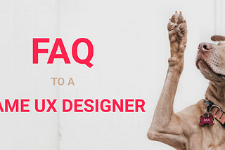 Red title text: FAQ to a Game UX Designer. A very cure beige dog hold up her paw and want to ask a querstion.