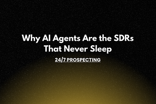 24/7 Prospecting: Why AI Agents Are the SDRs That Never Sleep