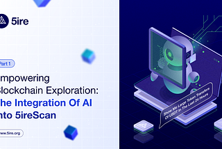 Empowering Blockchain Exploration: The Integration of AI into 5ireScan (Part 1)