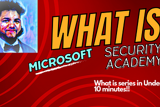 Navigating the Cybersecurity Landscape with Microsoft Security Academy | Review and Insights