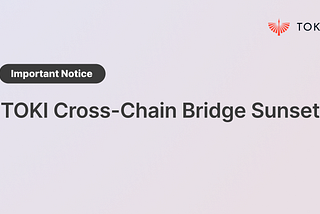 Important Notice: TOKI Cross-Chain Bridge Sunset