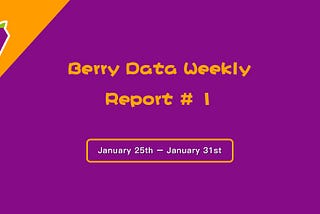 Berry Data Weekly Report #1 (January 25th — January 31st)