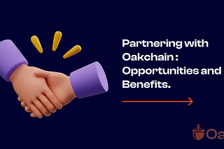 Partnering with Oakchain: Opportunities and Benefits