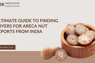 Ultimate Guide to Finding Buyers for Areca Nut Exports from India
