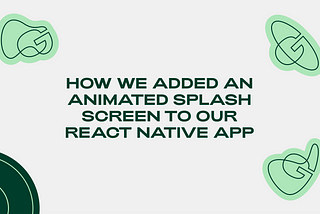 How we added an animated Splash Screen to our React Native app