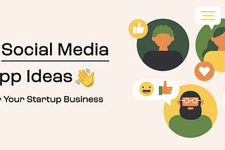 5 Social Media App Ideas For Your Startup Business