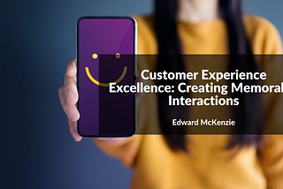 Customer Experience Excellence: Creating Memorable Interactions