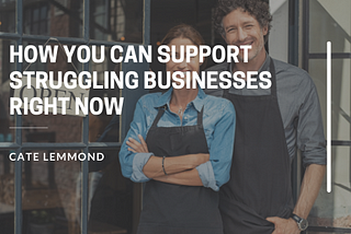 How You Can Support Struggling Businesses Right Now