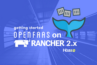 Deploy OpenFaaS serverless platform on Kubernetes using Rancher 2.0