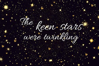 A black background studded with twinkling stars and tiny golden hearts and the words, ‘The keen stars were twinkling’ in a cursive font in the centre.