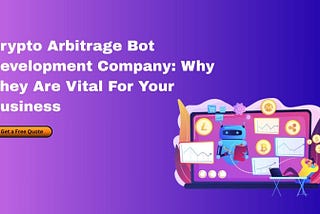 Crypto Arbitrage Bot Development Company: Why They Are Vital For Your Business