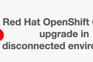 Successfully upgrade OpenShift cluster on a disconnected environment with troubleshooting guide.