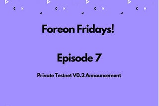 Foreon Fridays: Episode 7 (Public Testnet V0.2 Announcement)