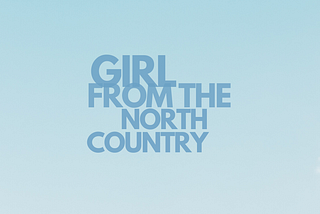 GIRL FROM THE NORTH COUNTRY