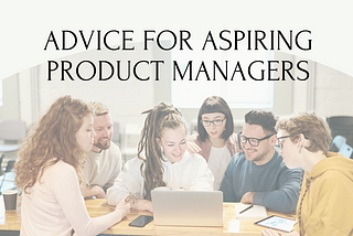 Honest Advice for Aspiring Product Managers