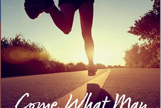 Read Excerpts From My Book Come What May, I Want to Run & Praise for My Book