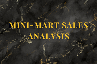 Customer-Centric Insights and Tactical Approaches: A Comprehensive Mini-Mart Data Analysis