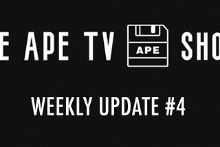 Ape TV Show Community Update #4