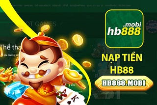 💸Nạp Tiền HB88 — Hướng Dẫn Các Bước Nạp Tiền Nhanh Chóng