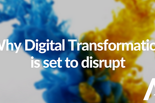 Why digital transformation is set to disrupt