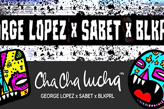 George Lopez X Ali Sabet X BLK PRL Cha Cha Lucha NFT Auction