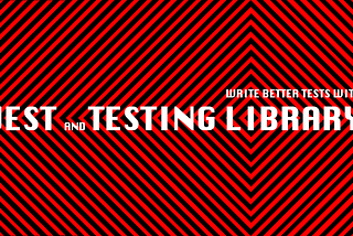 Write better tests with Jest and Testing Library