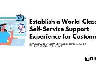 How to Build a Stellar Self-Service Customer support Experience
