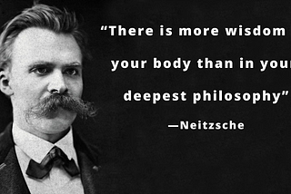 Nietzsche: Why Body Have More Wisdom Than Mind? (1/8) by “Som Dutt” on Medium https://medium.com/@somdutt777