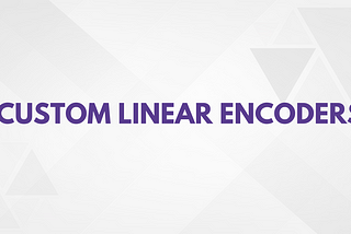 Exploring the Applications of Custom Linear Encoders