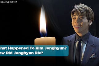 Jonghyun Death Cause — How Did Jonghyun Die? And What Happened To Kim Jonghyun?