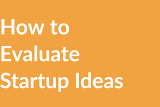 How to evaluate startup ideas