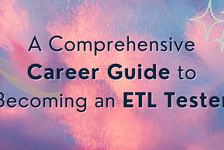 A Comprehensive Career Guide to Becoming an ETL Tester