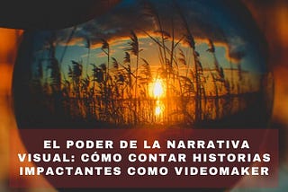 El Poder De La Narrativa Visual: Cómo Contar Historias