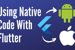 Using Native Code with Flutter