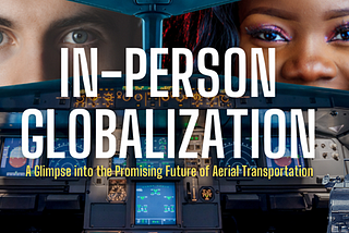 In-Person Globalization. A Glimpse into the Promising Future of Aerial Transportation.