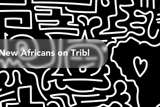 New Africans on Tribl
