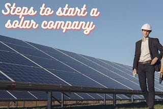 9 Steps to start a solar company (A complete guide)